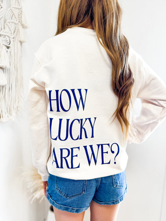 How Lucky Are We Sweatshirt