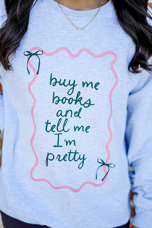 Buy Me Books & Tell Me I'm Pretty Sweatshirt