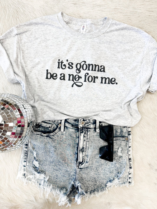 It’s Gonna Be A No For Me Tee